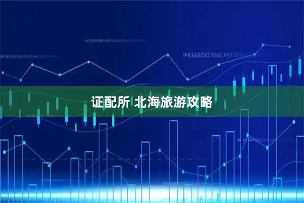 证配所 北海旅游攻略